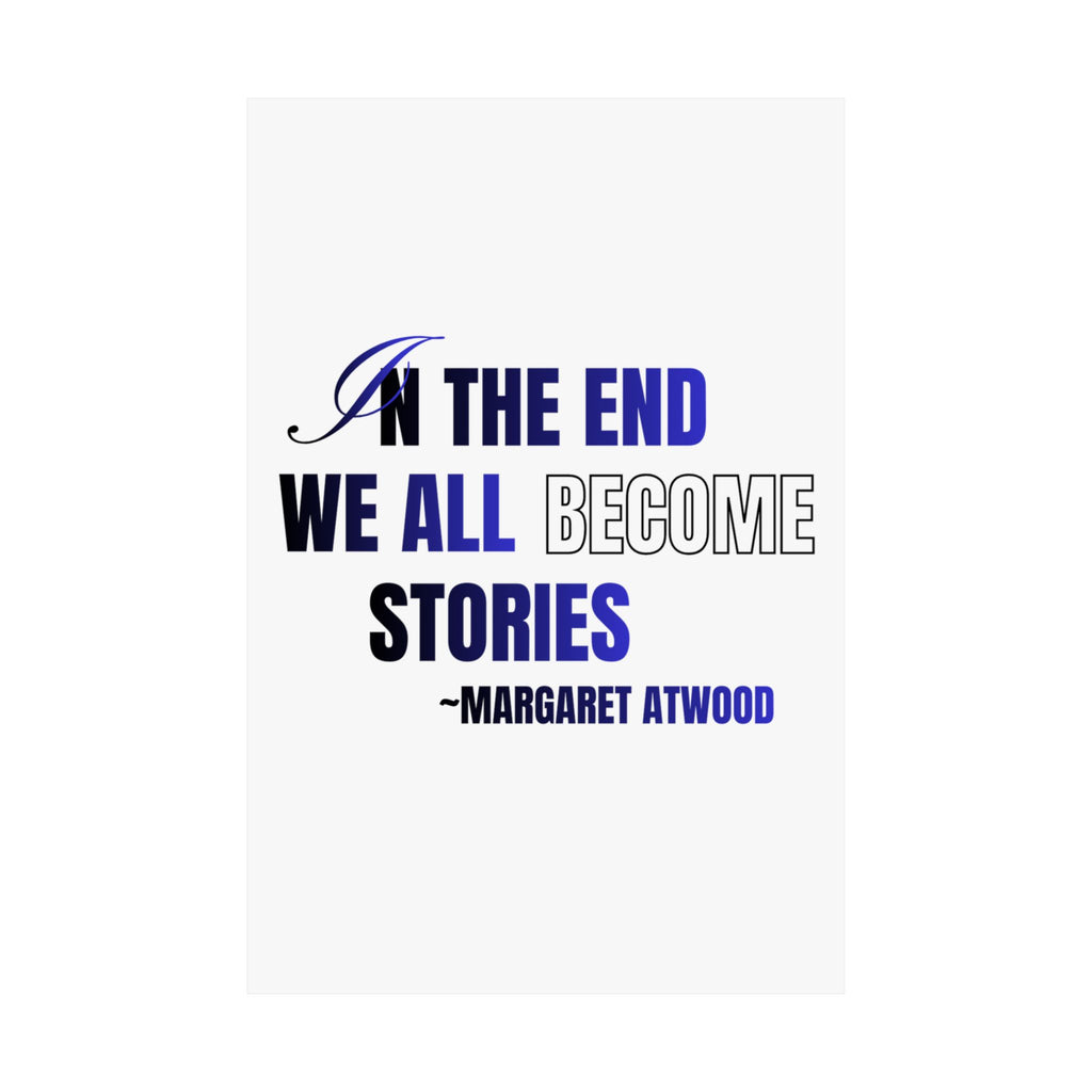 In the End We All Become Stories poster | Matte Vertical Poster, Margaret Atwood quote