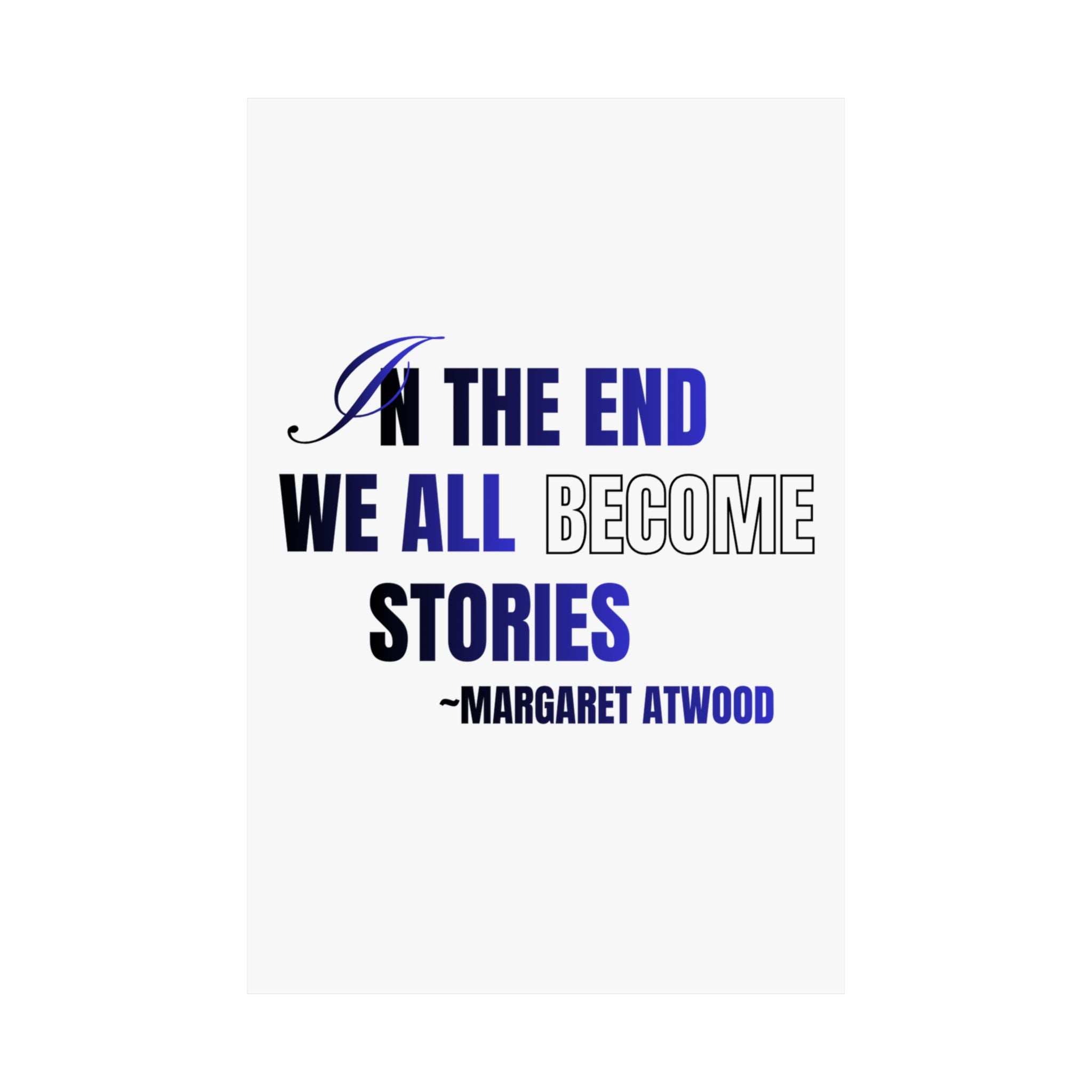 In the End We All Become Stories poster | Matte Vertical Poster, Margaret Atwood quote