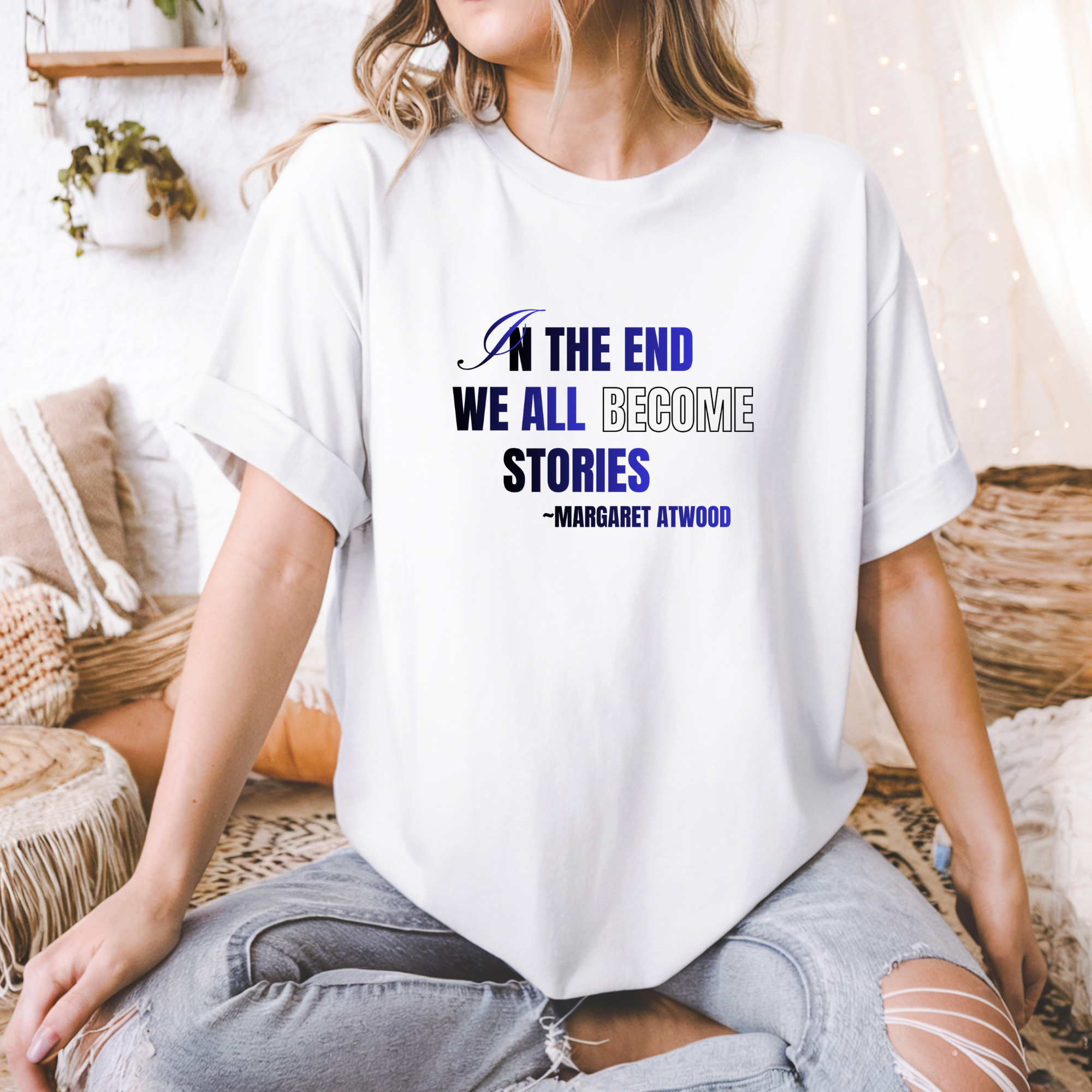 In The End We All Become Stories Quote T-Shirt  Literary Margaret Atwood Tee