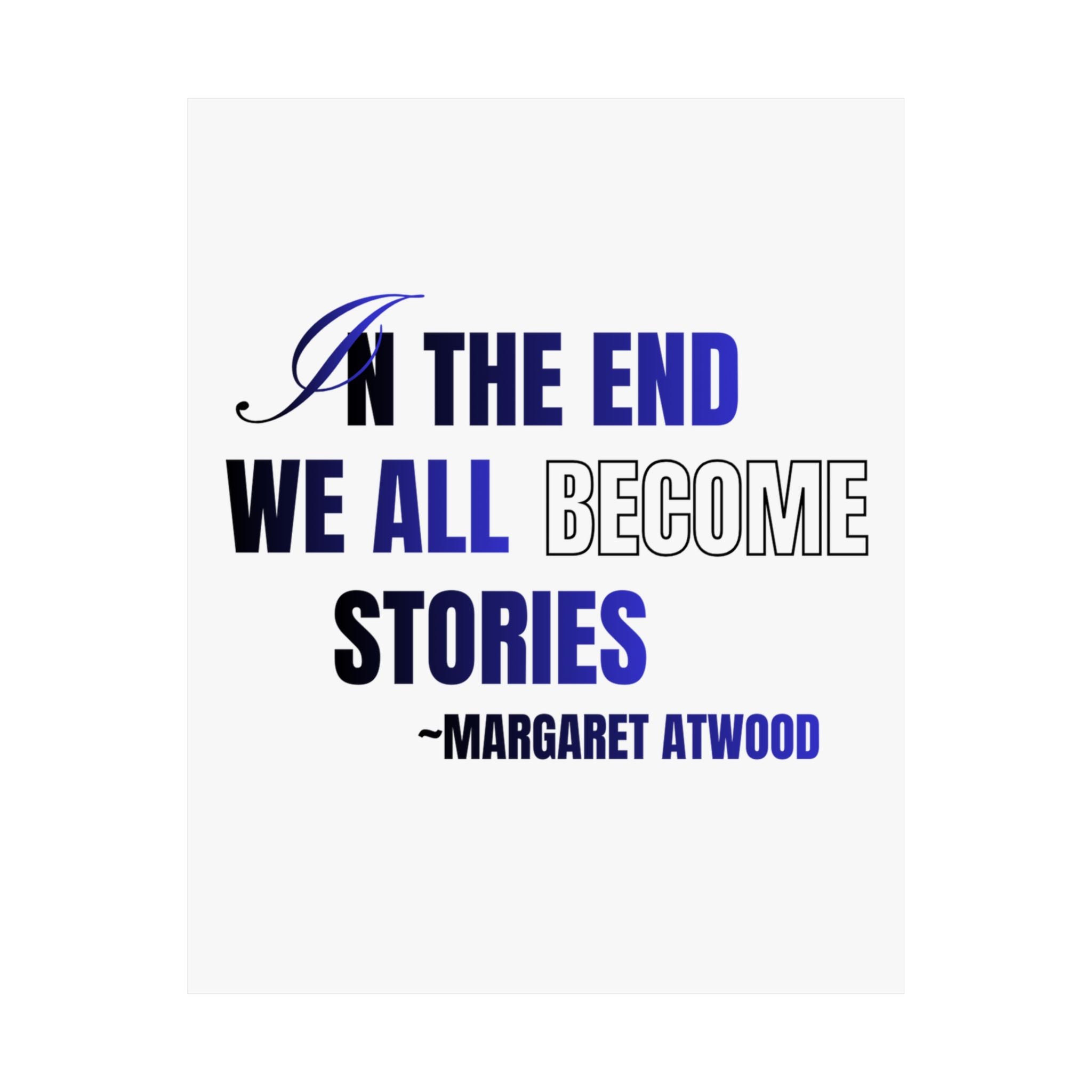 In the End We All Become Stories poster | Matte Vertical Poster, Margaret Atwood quote
